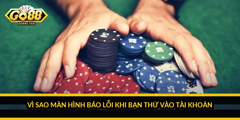 Vì sao màn hình báo lỗi khi bạn thử vào tài khoản