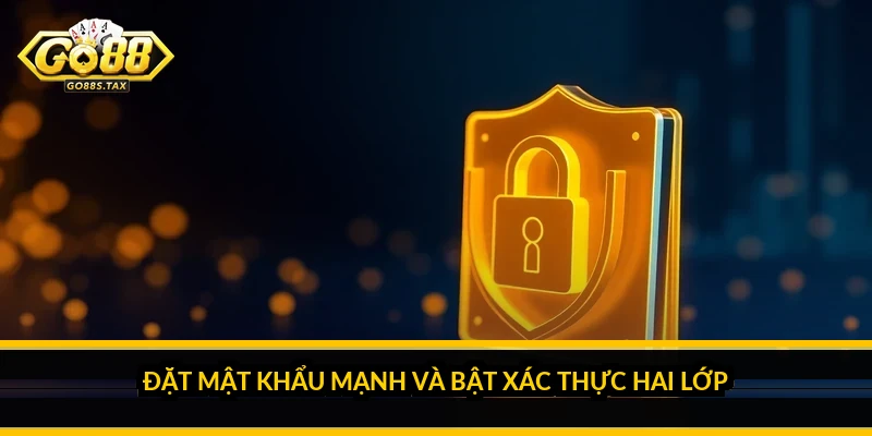 Đặt mật khẩu mạnh và bật xác thực hai lớp