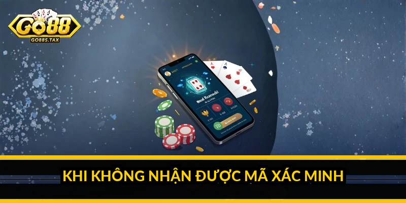 Khi không nhận được mã xác minh